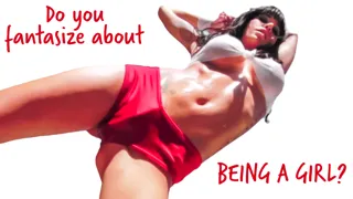 Pussy Envy - Do you fantasize about being a girl