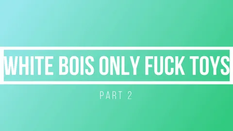 White Bois Only Fuck Toys 2