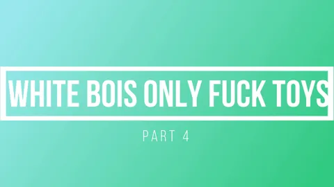 White Bois Only Fuck Toys 4