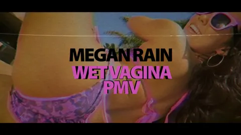 Wet Vagina PMV ft Megan Rain 