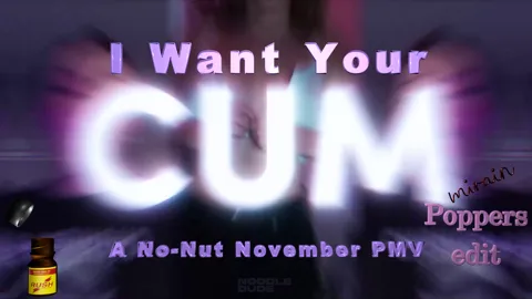 I Want Your Cum - Poppers edit