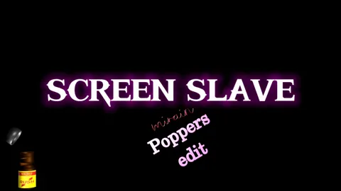 SCREEN SLAVE -  Poppers edit