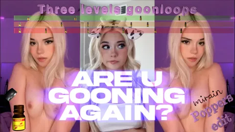 are u gooning again - Poppers edit - 3 levesl goonloops (experiment)