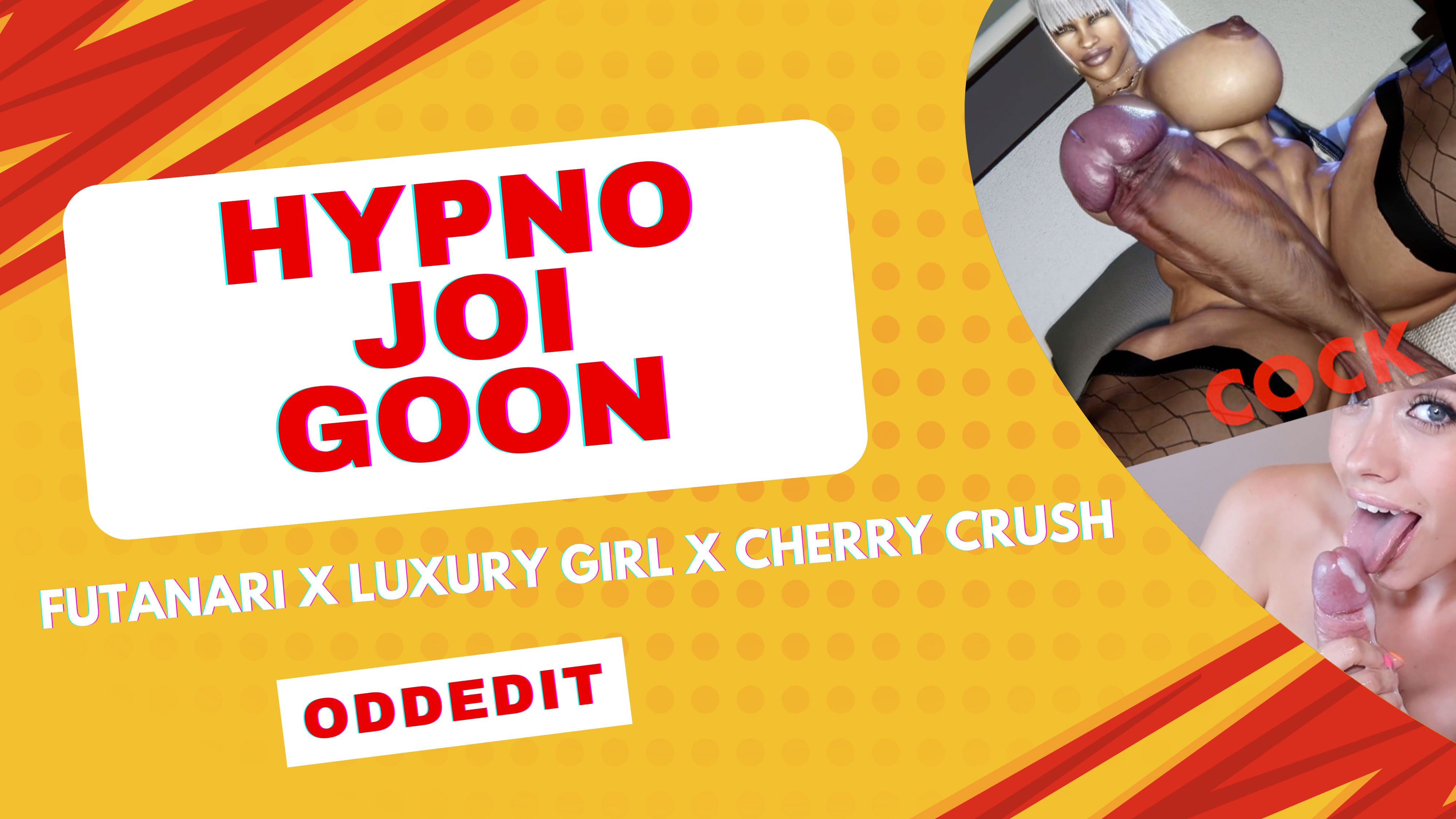 HYPNO GOON JOI x FUTANARI x LUXURY GIRL x CHERRY CRUSH