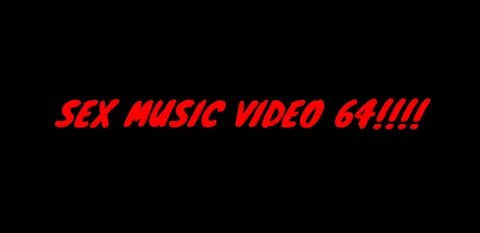 SEX MUSIC VIDEO 64!!!!
