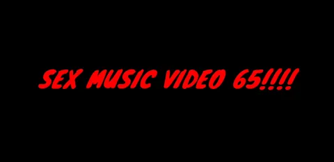 SEX MUSIC VIDEO 65!!!!