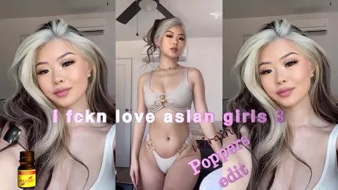 i fckn love asian girls 3 - Poppers edit