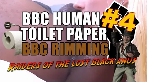 BBC Human Toilet Paper 4 - Raiders Of The Lost Black Anus