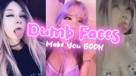 Dumb Faces Make You GOON