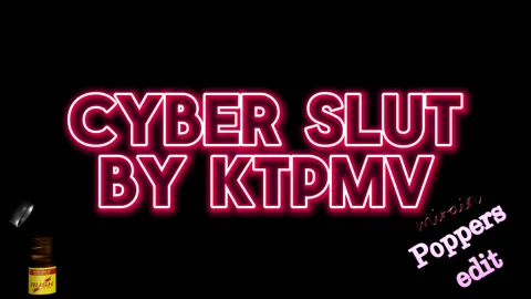 CYBER SLUT - KTPMV - Poppers edit