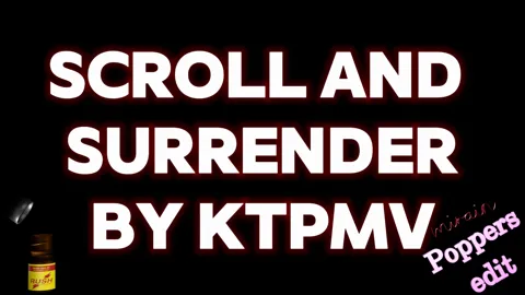 KTMPV - SCROLL AND SURRENDER - Poppers edit 