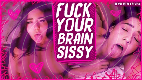 FUCK YOUR BRAIN, SISSY