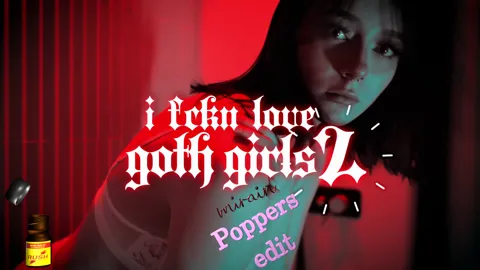 i fckn love goth girls 2 - Poppers edit