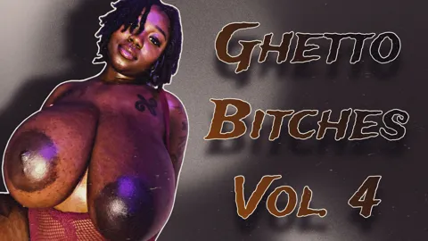 GHETTO BITCHES VOL 4