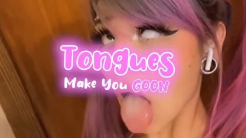 Tongues Make You GOON