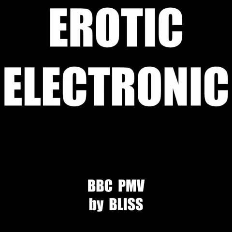 EROTIC ELECTRONIC BBC PMV - BLISS