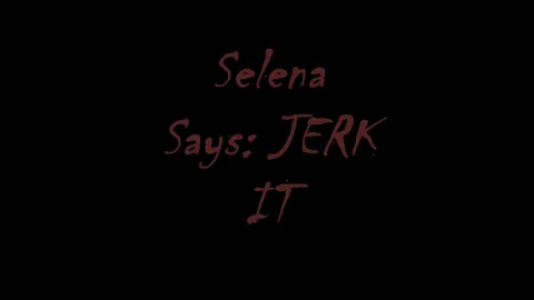 Selena Says JERK IT!!!