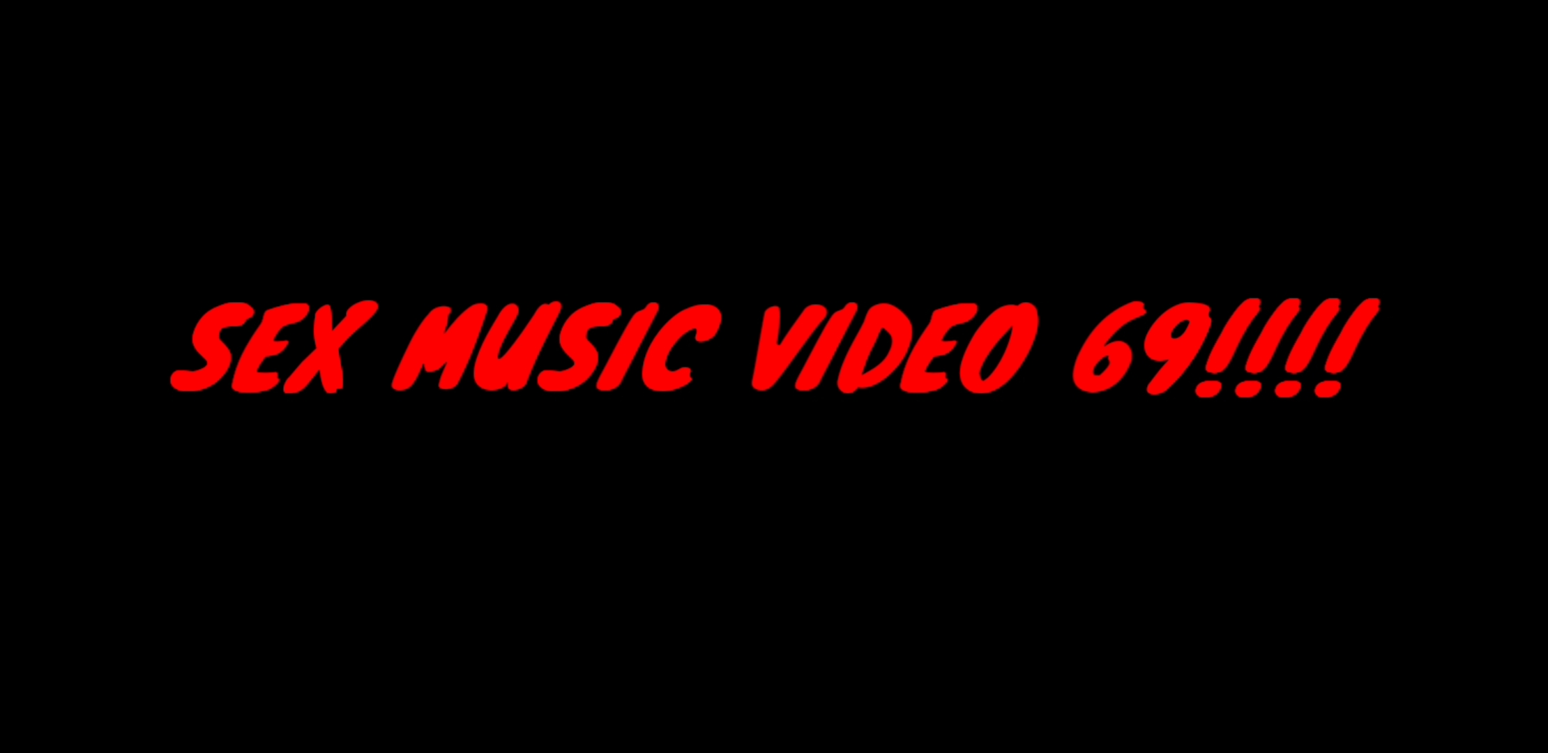 SEX MUSIC VIDEO 69!!!!
