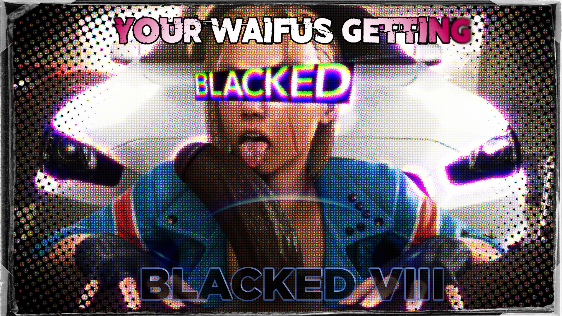 Your Waifus Getting Blacked VIII