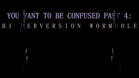 You want to be confused pt4 - bisexual perversion wormhole - Upsampled to 4k-60fps