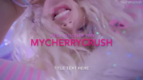MEGA GOONER PMV MyCherryCrush